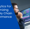 Data Analytics For Optimizing Supply Chain Performance