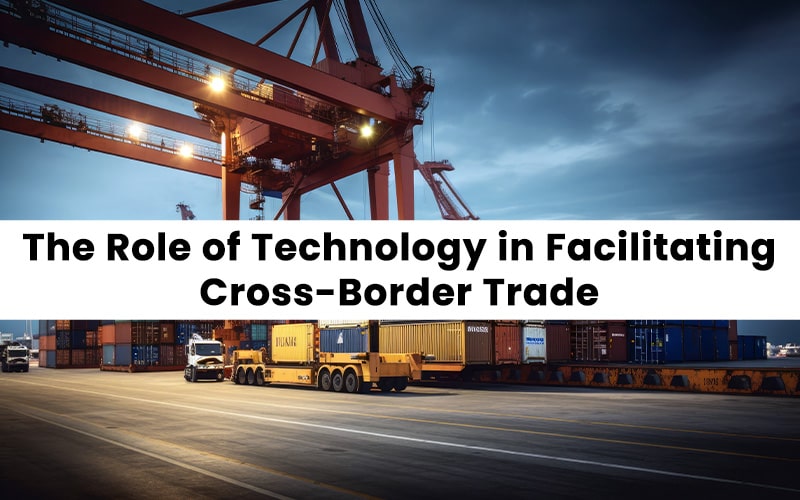 The Role of Technology in Facilitating Cross-Border Trade