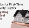 10 Tips for First-Time Property Buyers Navigating the Real Estate