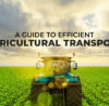 A Guide to Efficient Agricultural Transport