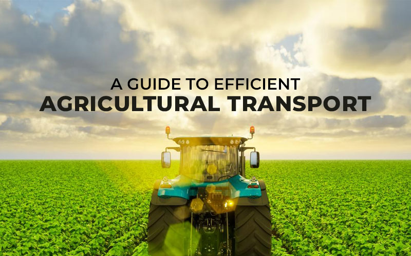A Guide to Efficient Agricultural Transport