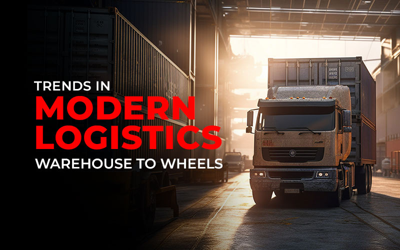 Trends in Modern Logistics Warehouse to Wheels