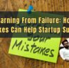 Learning From Failure How Mistakes Can Help Startup Succeed