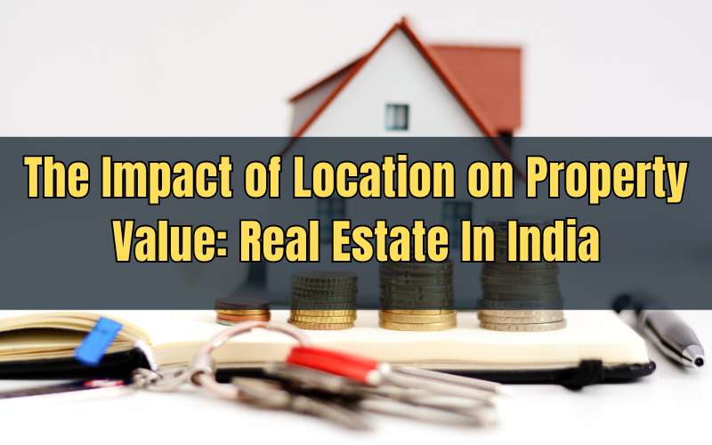 The Impact of Location on Property Value: Real Estate In India