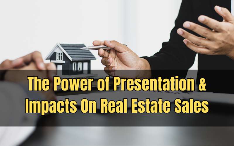 The Power of Presentation And Impacts On Real Estate Sales
