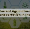 Current Agricultural Transportation In India