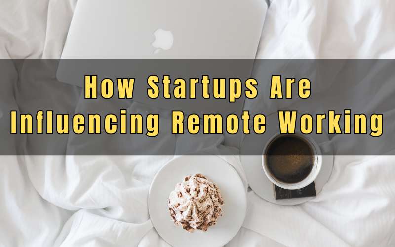 How Startups Are Influencing Remote Working By Prince Khanuja